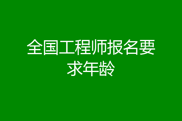 全国工程师报名要求年龄