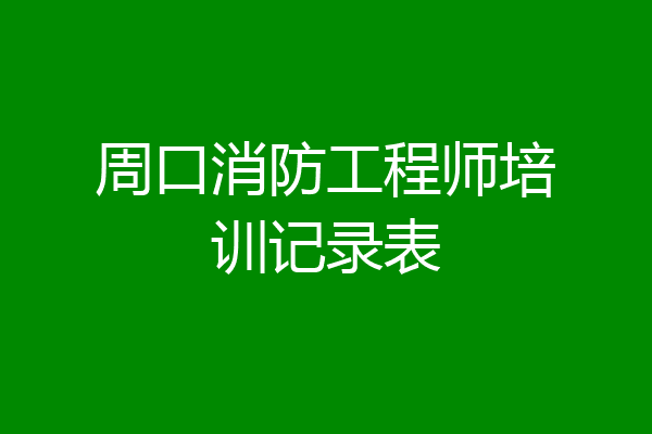 周口消防工程师培训记录表