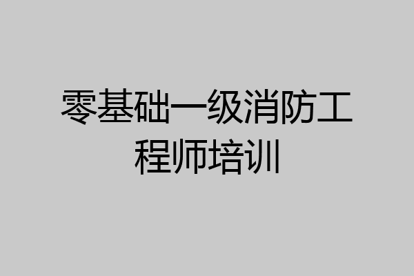 零基础一级消防工程师培训
