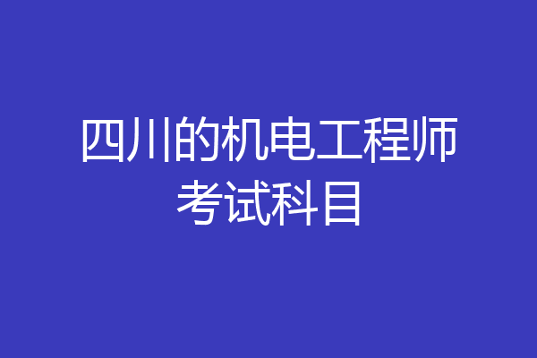 四川的机电工程师考试科目