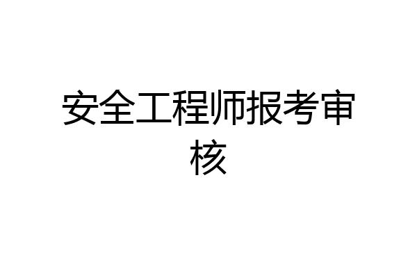 安全工程师报考审核