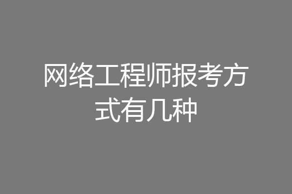网络工程师报考方式有几种