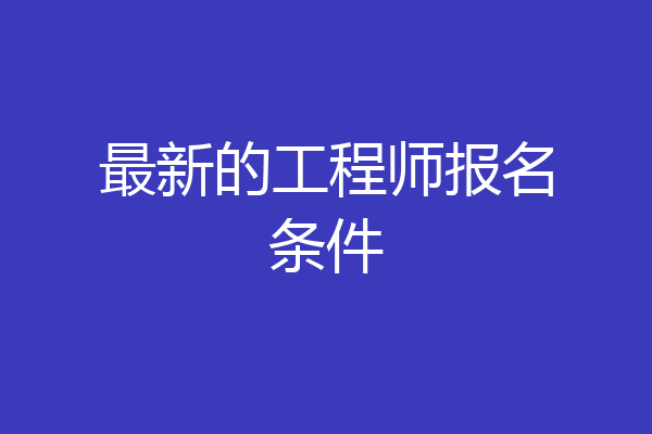 最新的工程师报名条件