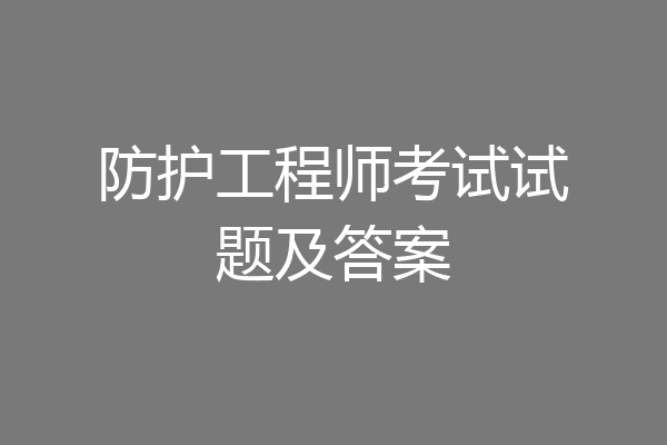 防护工程师考试试题及答案