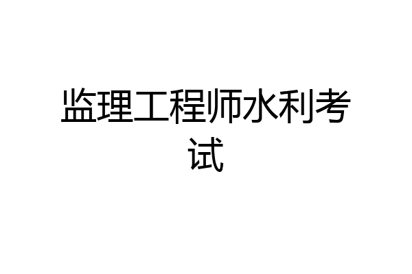 监理工程师水利考试