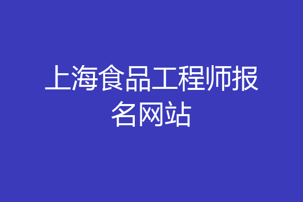 上海食品工程师报名网站