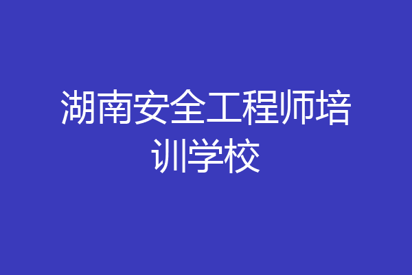 湖南安全工程师培训学校