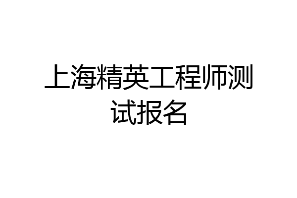 上海精英工程师测试报名