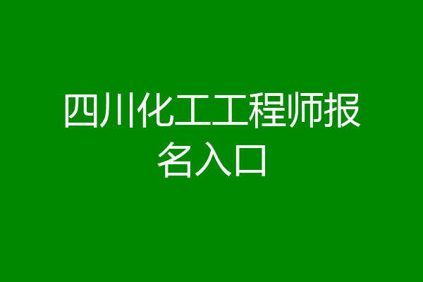 四川化工工程师报名入口