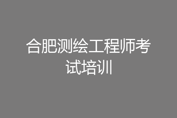 合肥测绘工程师考试培训