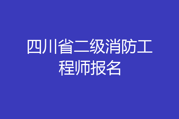 四川省二级消防工程师报名