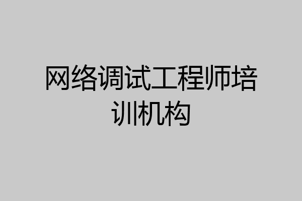 网络调试工程师培训机构