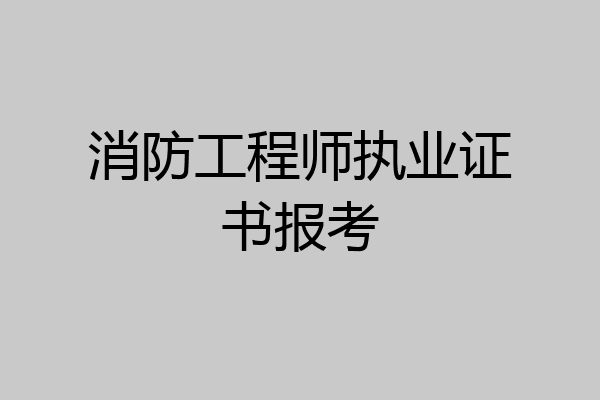 消防工程师执业证书报考