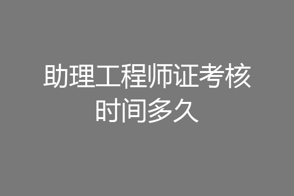 助理工程师证考核时间多久