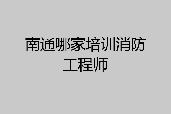 南通哪家培训消防工程师