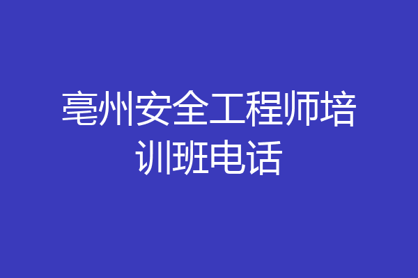 亳州安全工程师培训班电话