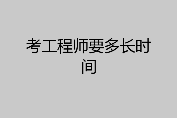 考工程师要多长时间