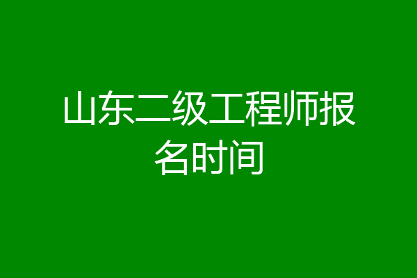 山东二级工程师报名时间