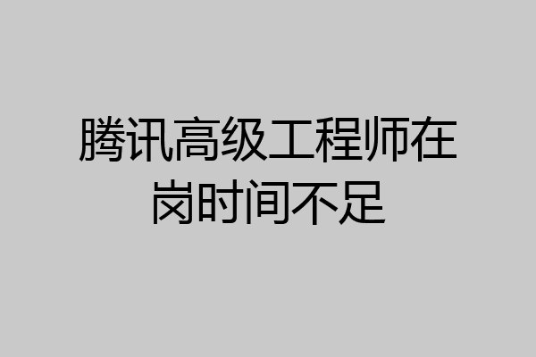 腾讯高级工程师在岗时间不足