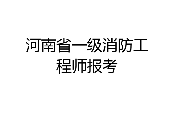 河南省一级消防工程师报考