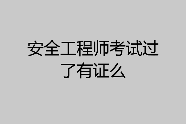 安全工程师考试过了有证么