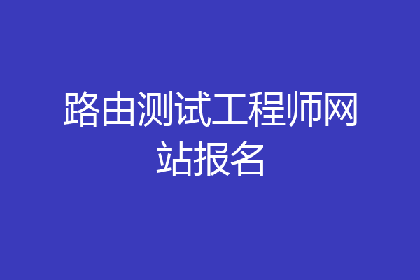 路由测试工程师网站报名