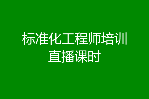 标准化工程师培训直播课时