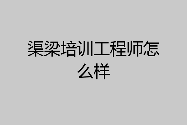 渠梁培训工程师怎么样