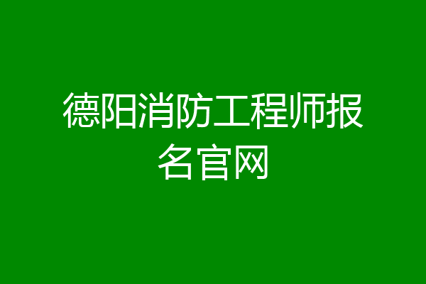 德阳消防工程师报名官网