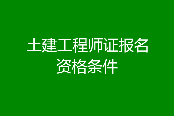 土建工程师证报名资格条件