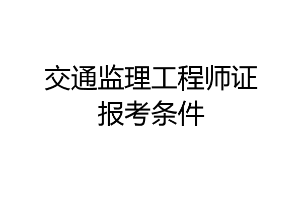 交通监理工程师证报考条件