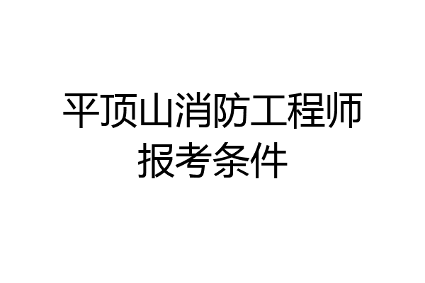 平顶山消防工程师报考条件