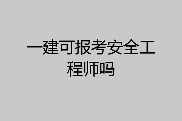 一建可报考安全工程师吗