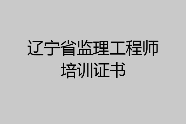 辽宁省监理工程师培训证书