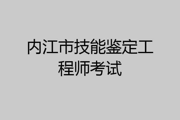 内江市技能鉴定工程师考试