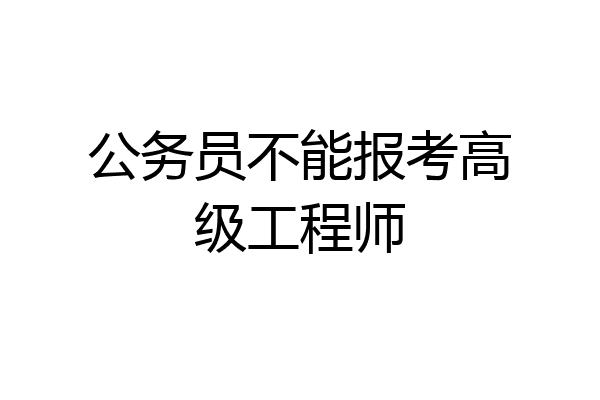 公务员不能报考高级工程师