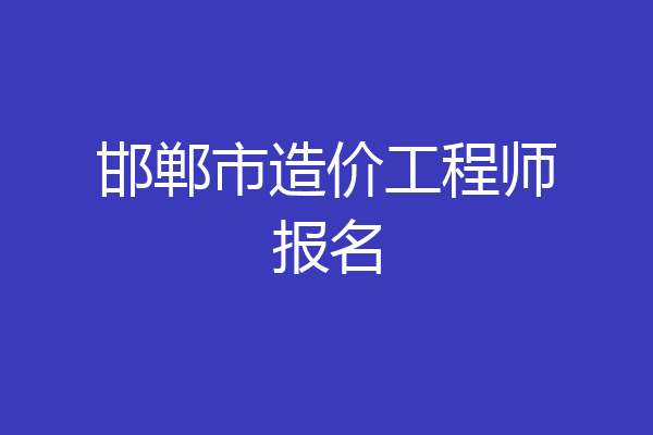 邯郸市造价工程师报名
