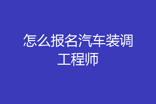 怎么报名汽车装调工程师