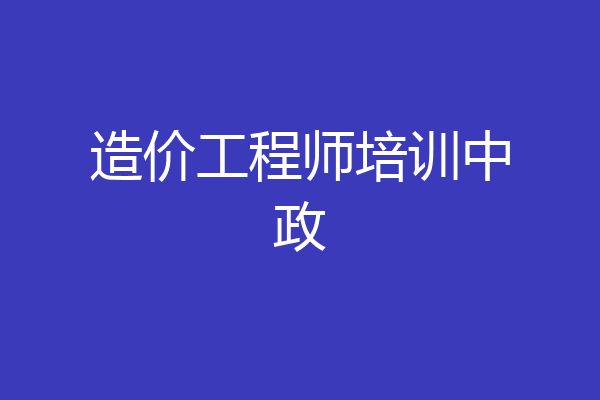 造价工程师培训中政