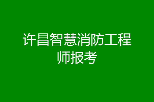 许昌智慧消防工程师报考