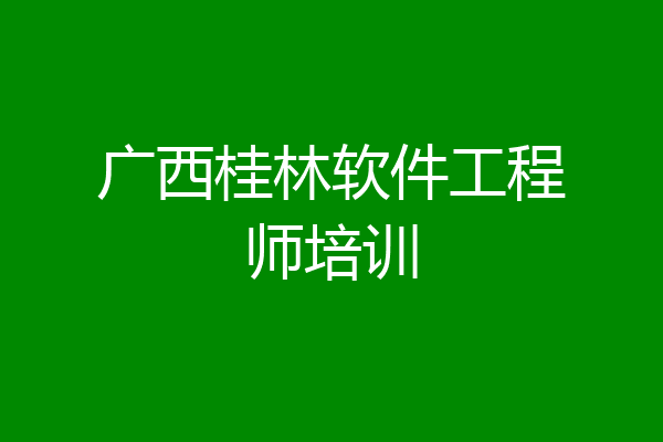广西桂林软件工程师培训