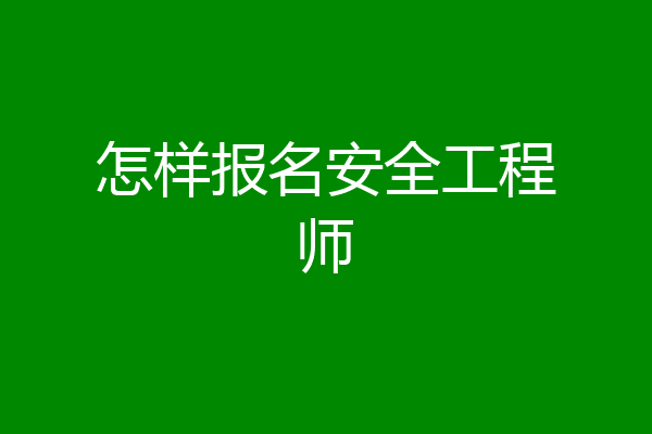 怎样报名安全工程师