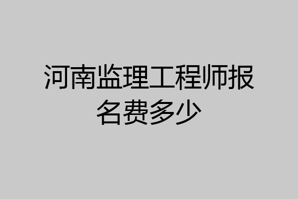 河南监理工程师报名费多少