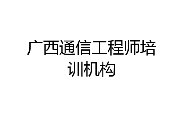 广西通信工程师培训机构