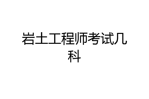 岩土工程师考试几科