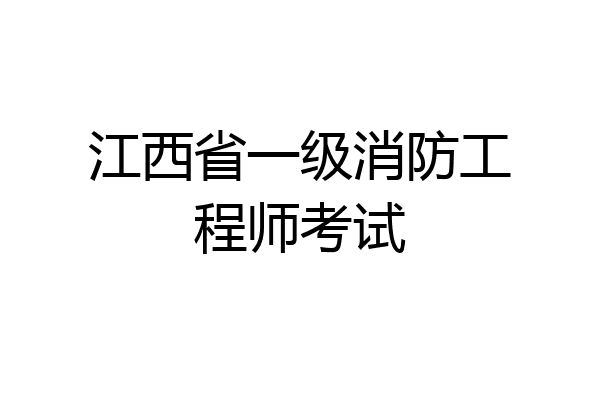 江西省一级消防工程师考试