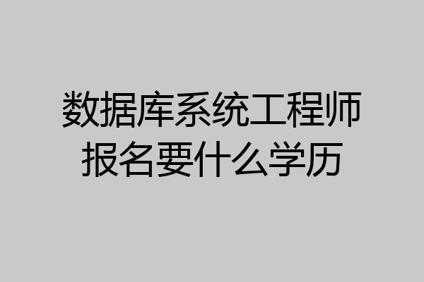 数据库系统工程师报名要什么学历