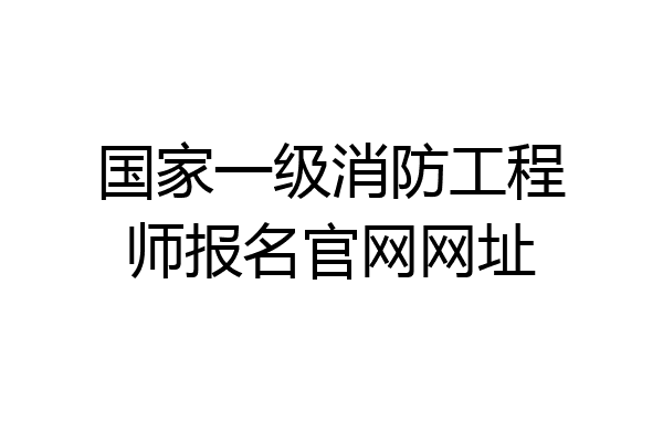国家一级消防工程师报名官网网址