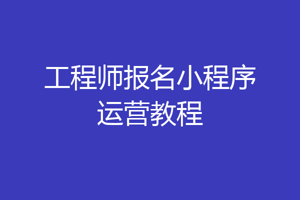 工程师报名小程序运营教程