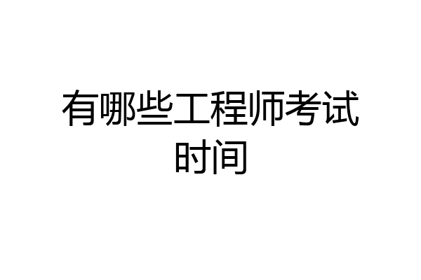 有哪些工程师考试时间